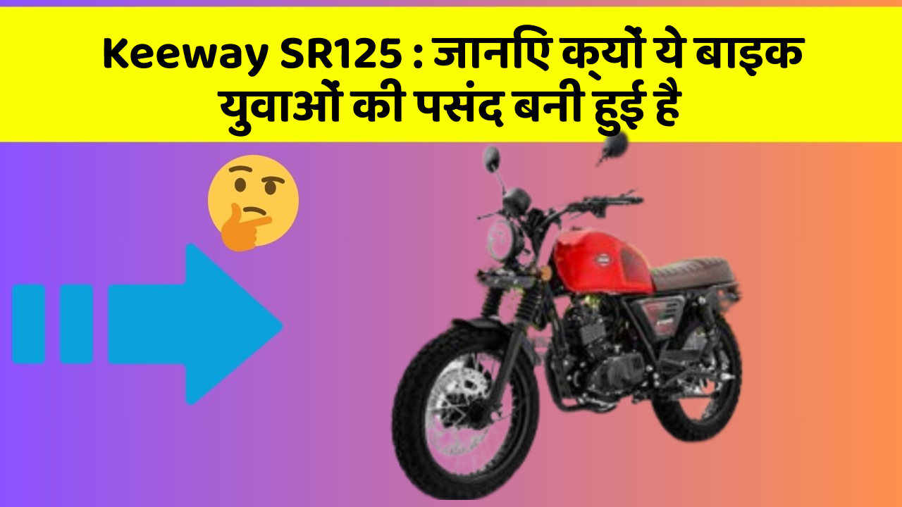 Keeway SR125: जानिए क्यों ये बाइक युवाओं की पसंद बनी हुई है