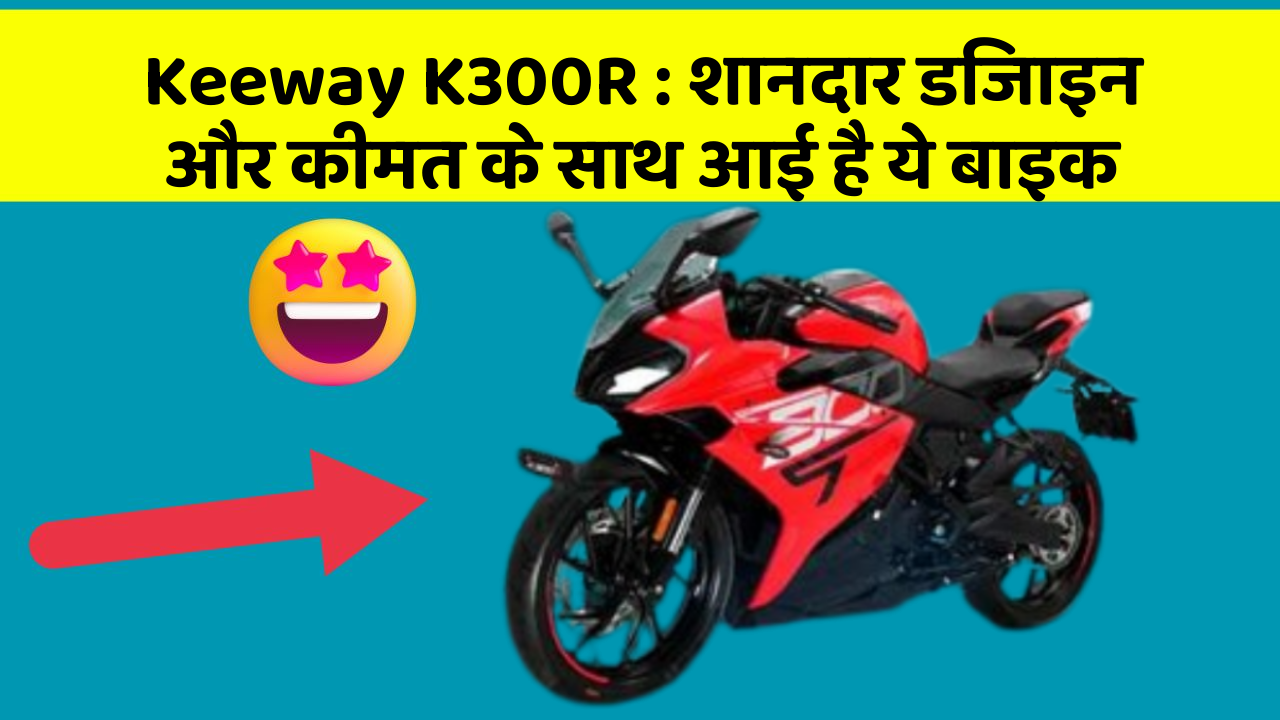 Keeway K300R : शानदार डिजाइन और कीमत के साथ आई है ये बाइक