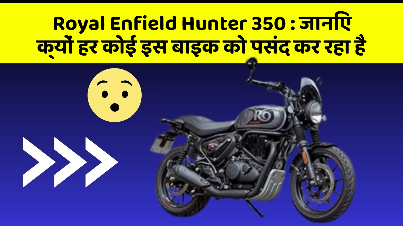 Royal Enfield Hunter 350: जानिए क्यों हर कोई इस बाइक को पसंद कर रहा है