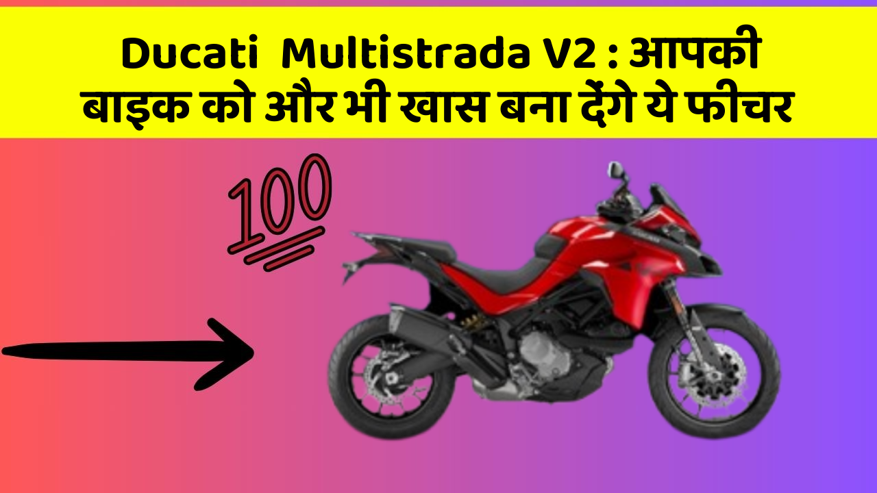 Ducati  Multistrada V2: आपकी बाइक को और भी खास बना देंगे ये फीचर