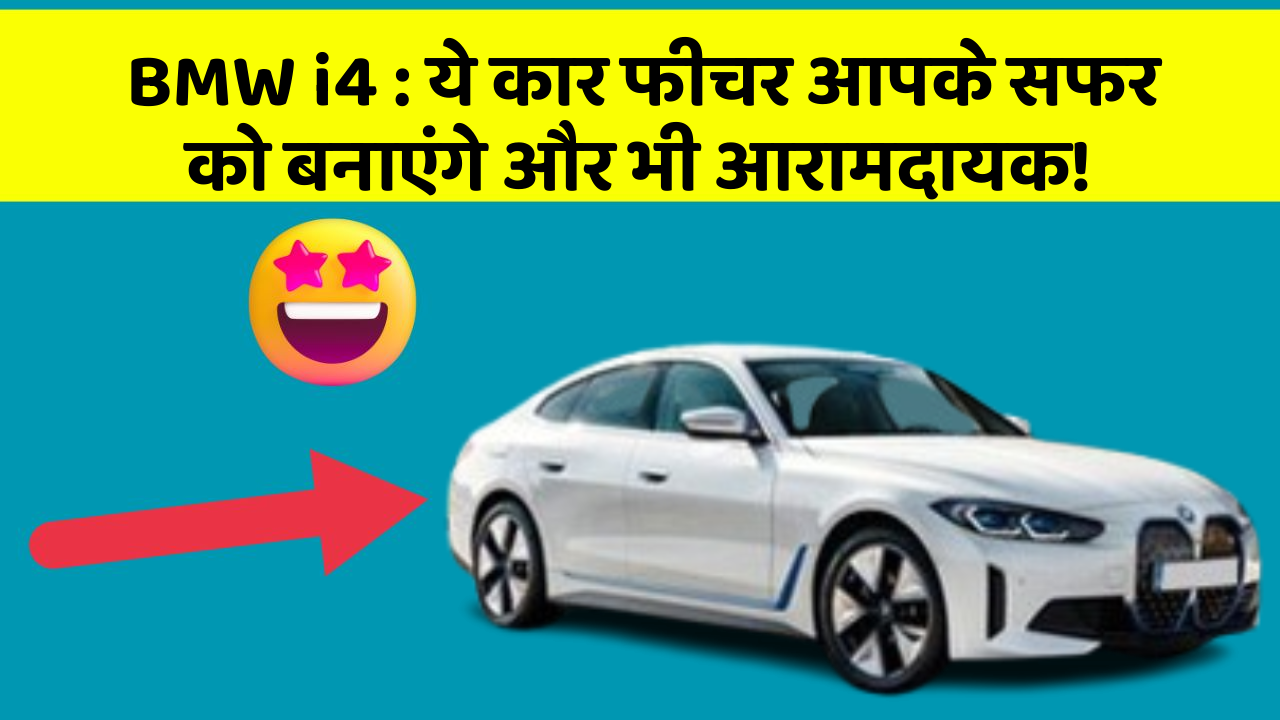 BMW i4 : ये कार फीचर आपके सफर को बनाएंगे और भी आरामदायक!