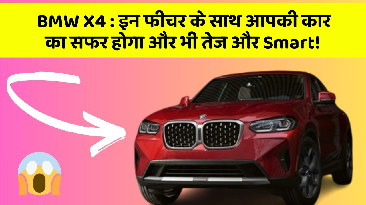 BMW X4: इन फीचर के साथ आपकी कार का सफर होगा और भी तेज और Smart!