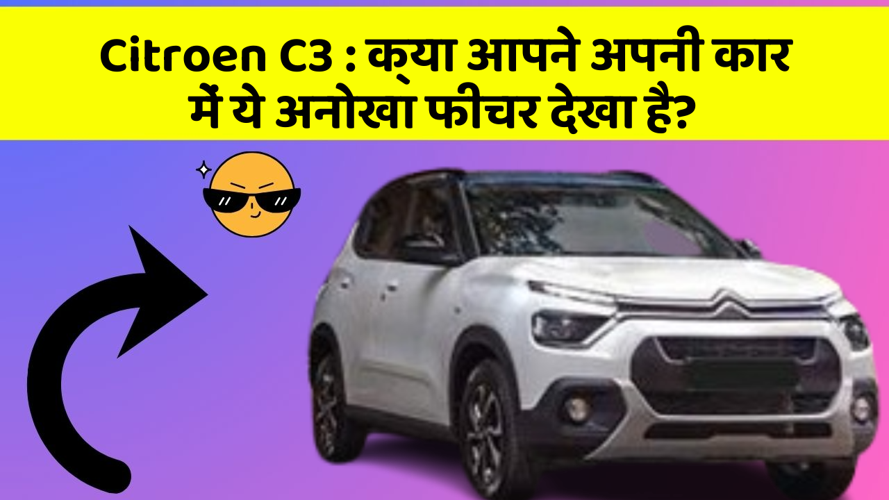 Citroen C3: क्या आपने अपनी कार में ये अनोखा फीचर देखा है?