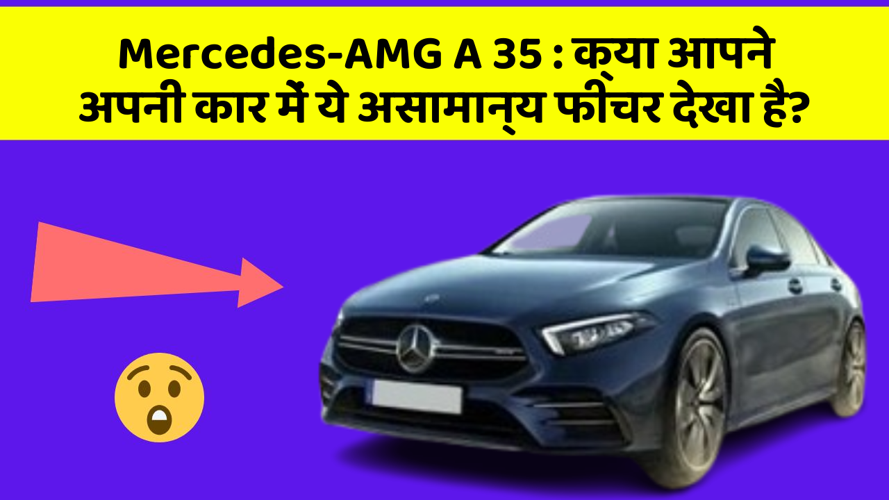 Mercedes-AMG A 35: क्या आपने अपनी कार में ये असामान्य फीचर देखा है?