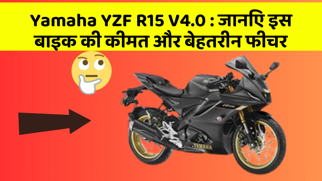Yamaha YZF R15 V4.0: जानिए इस बाइक की कीमत और बेहतरीन फीचर