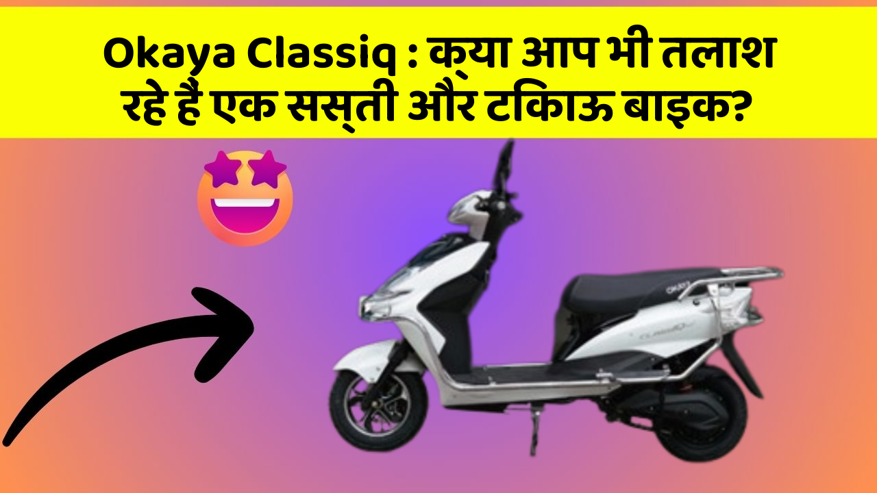 Okaya Classiq : क्या आप भी तलाश रहे हैं एक सस्ती और टिकाऊ बाइक?