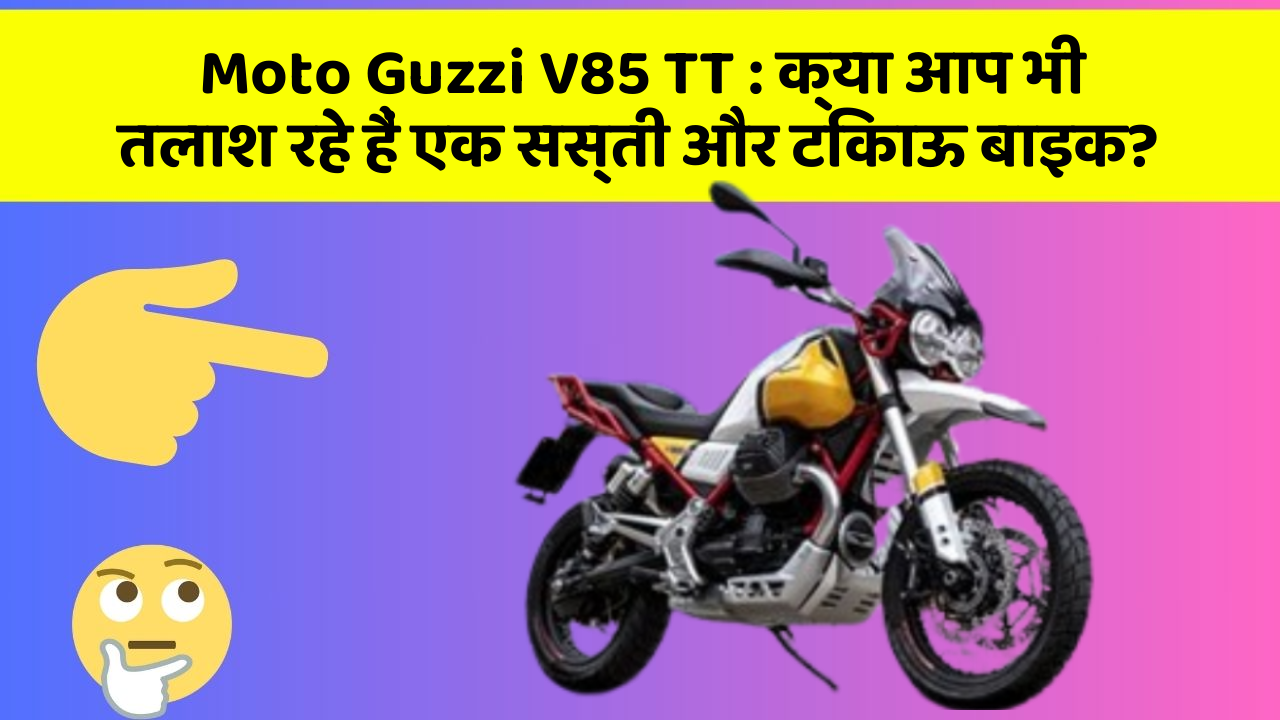 Moto Guzzi V85 TT: क्या आप भी तलाश रहे हैं एक सस्ती और टिकाऊ बाइक?