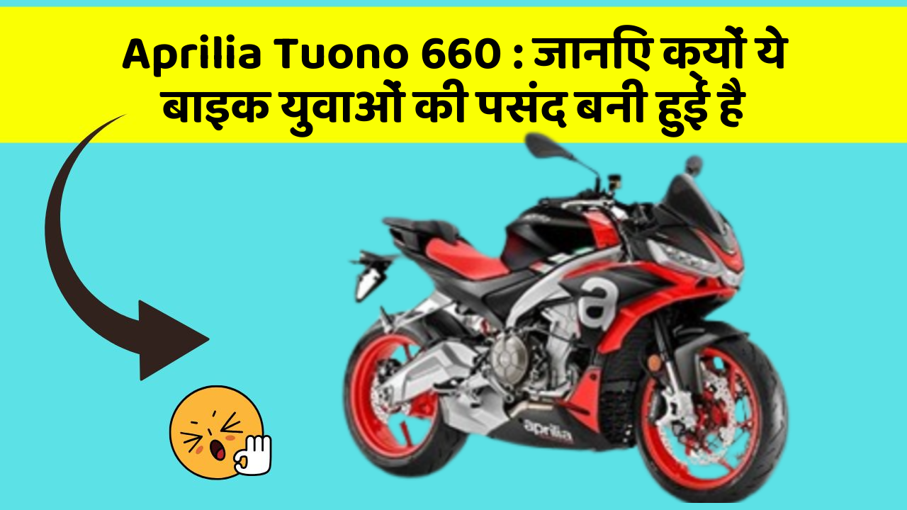 Aprilia Tuono 660: जानिए क्यों ये बाइक युवाओं की पसंद बनी हुई है