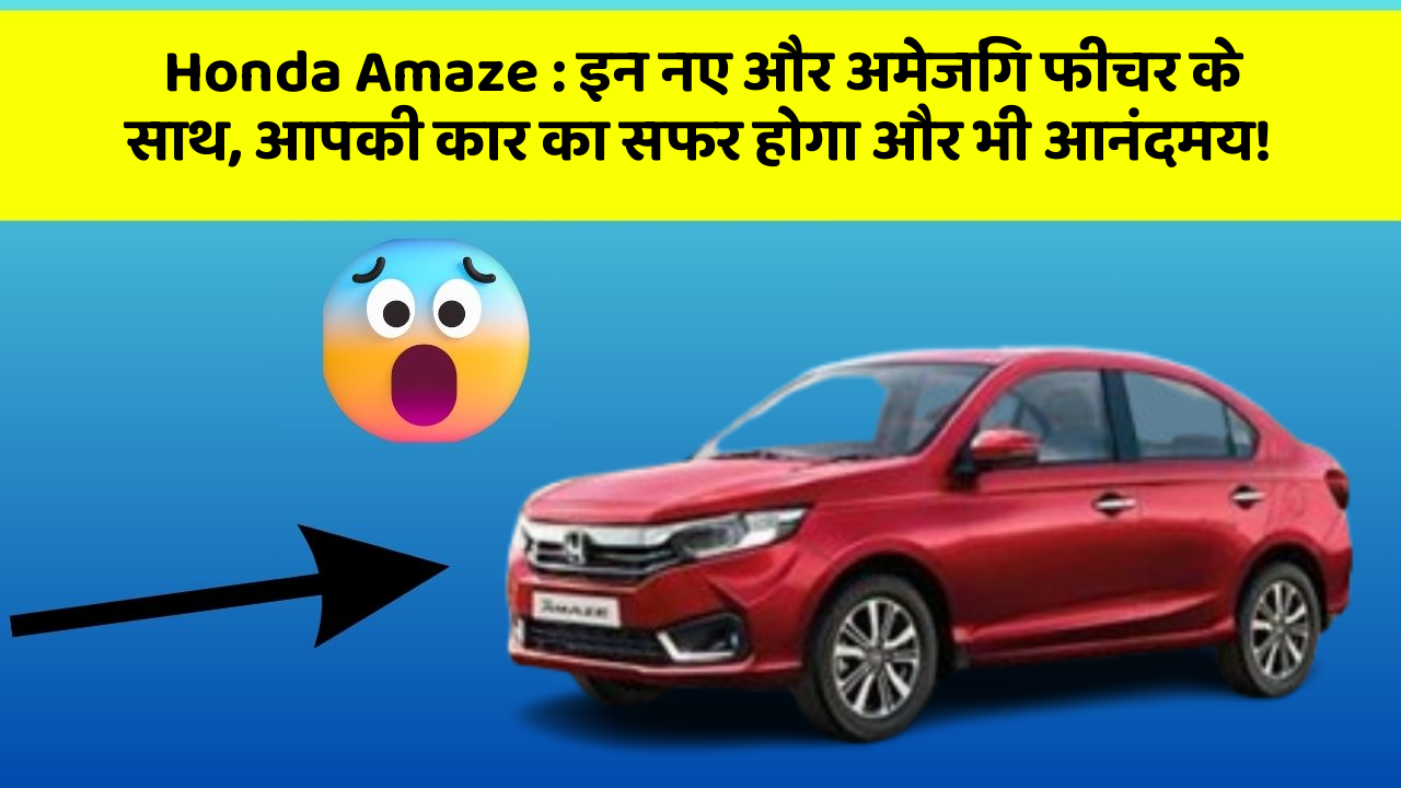Honda Amaze: इन नए और अमेजिंग फीचर के साथ, आपकी कार का सफर होगा और भी आनंदमय!