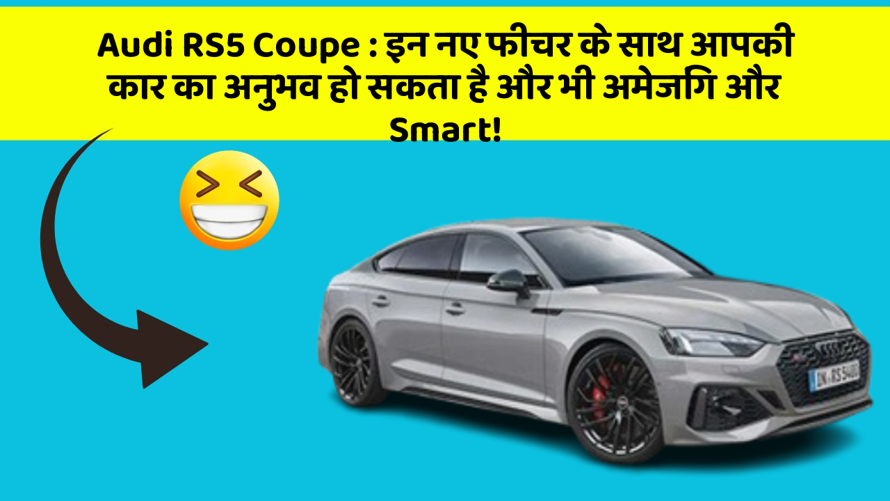 Audi RS5 Coupe: इन नए फीचर के साथ आपकी कार का अनुभव हो सकता है और भी अमेजिंग और Smart!