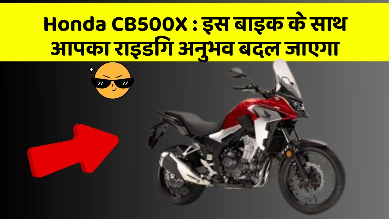 Honda CB500X: इस बाइक के साथ आपका राइडिंग अनुभव बदल जाएगा