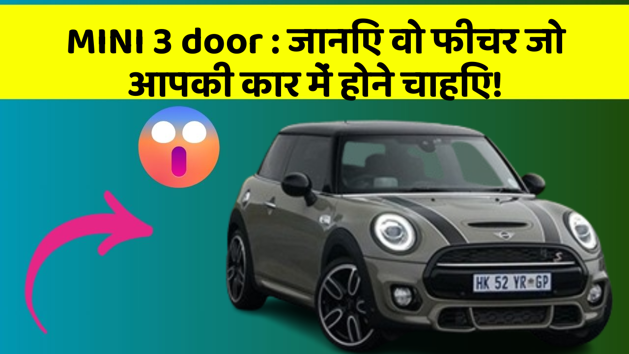 MINI 3 door : जानिए वो फीचर जो आपकी कार में होने चाहिए!