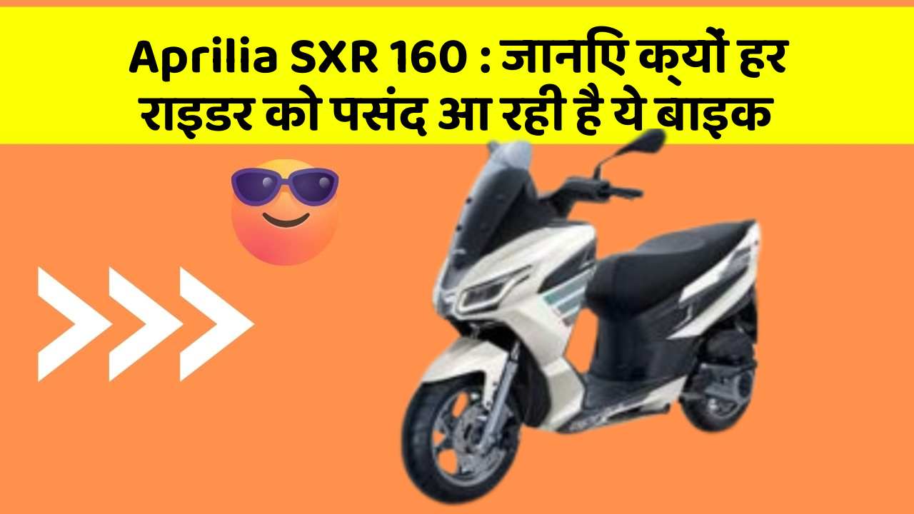 Aprilia SXR 160: जानिए क्यों हर राइडर को पसंद आ रही है ये बाइक