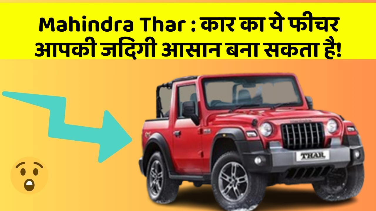 Mahindra Thar: कार का ये फीचर आपकी जिंदगी आसान बना सकता है!