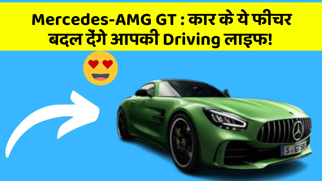 Mercedes-AMG GT: कार के ये फीचर बदल देंगे आपकी Driving लाइफ!