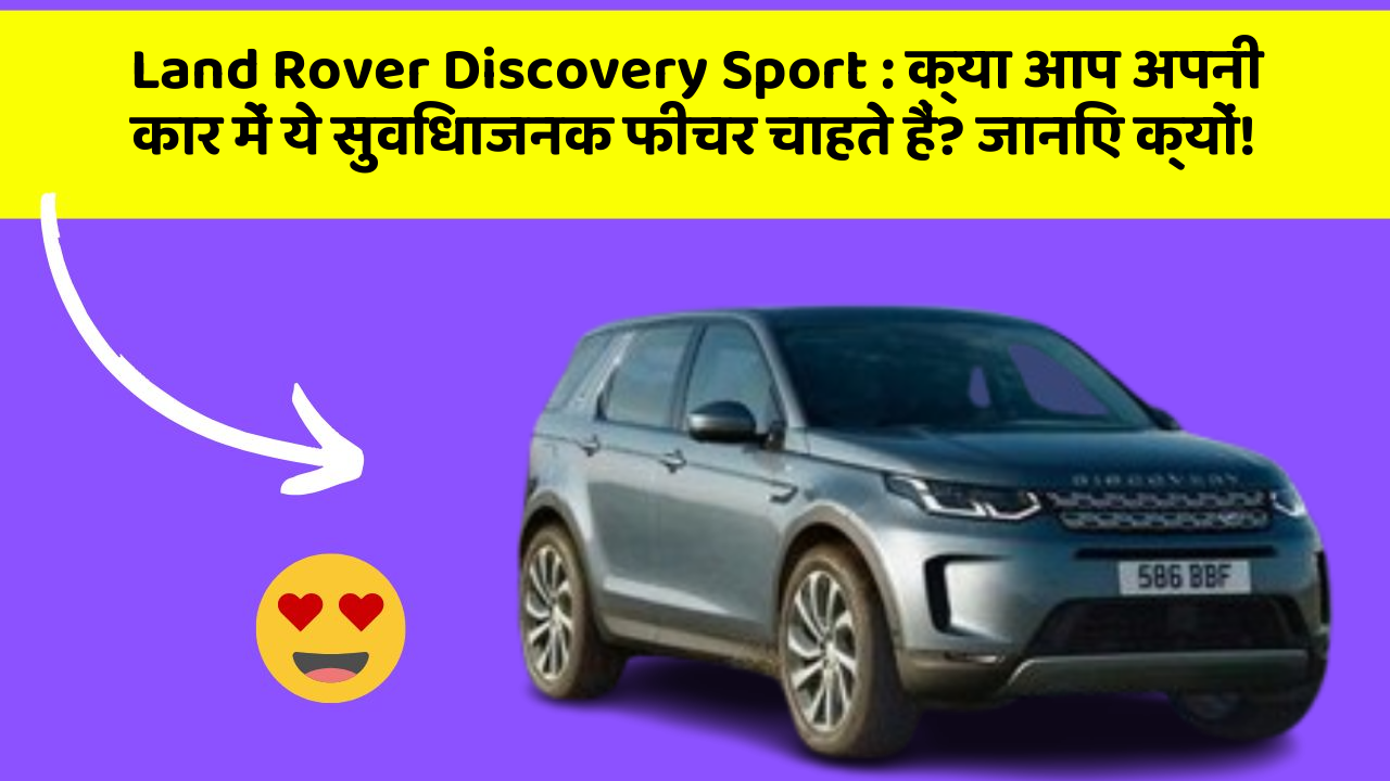 Land Rover Discovery Sport:क्या आप अपनी कार में ये सुविधाजनक फीचर चाहते हैं? जानिए क्यों!