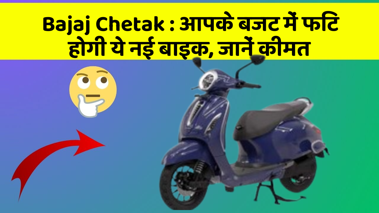 Bajaj Chetak: आपके बजट में फिट होगी ये नई बाइक, जानें कीमत