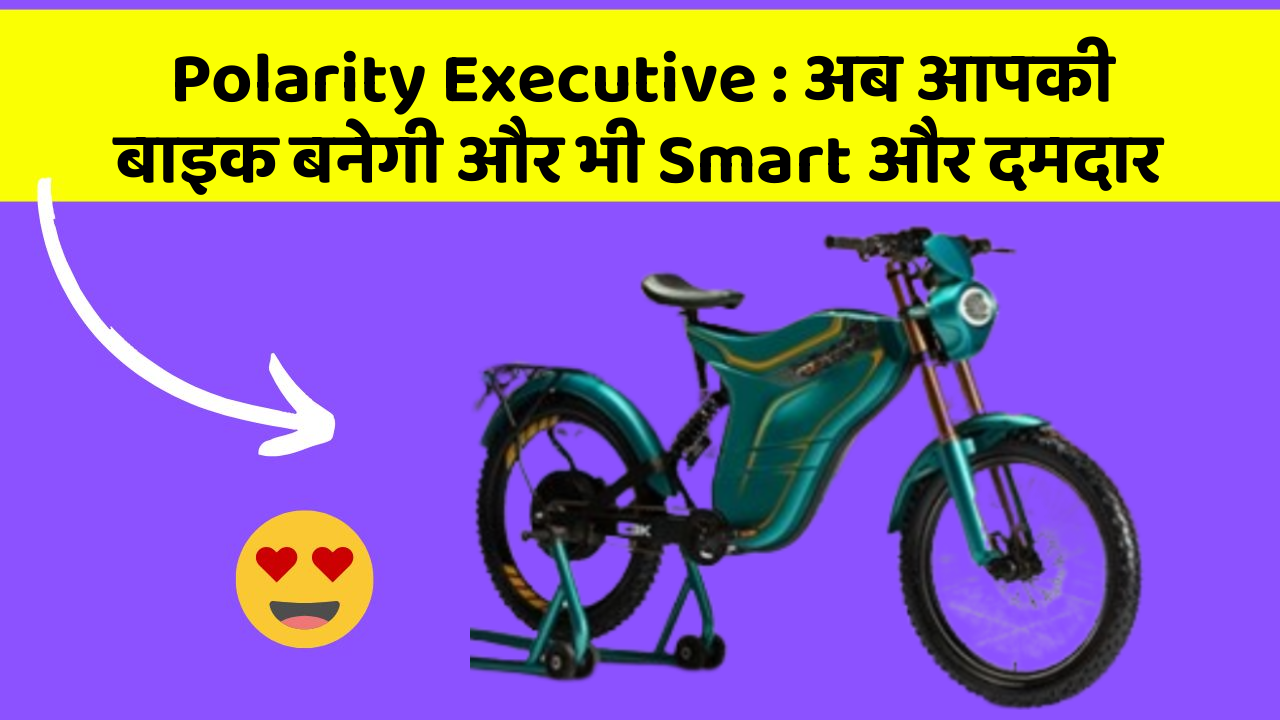 Polarity Executive : अब आपकी बाइक बनेगी और भी Smart और दमदार