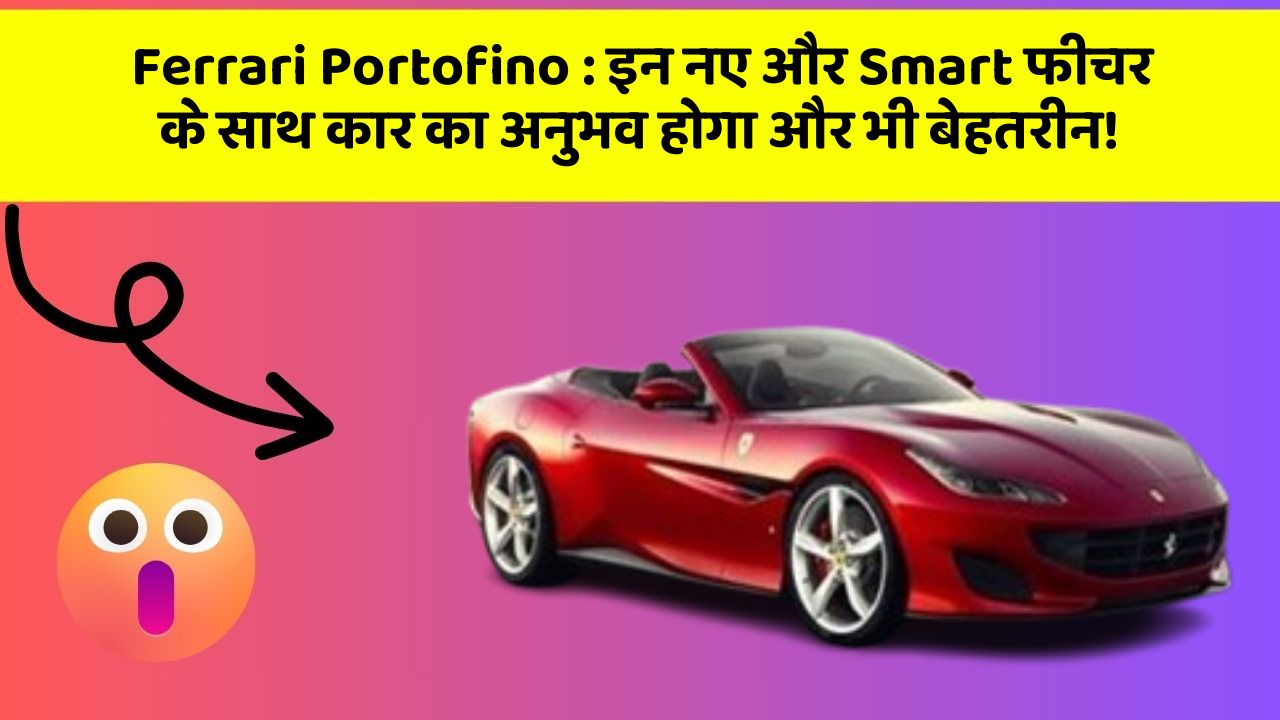 Ferrari Portofino:इन नए और Smart फीचर के साथ कार का अनुभव होगा और भी बेहतरीन!