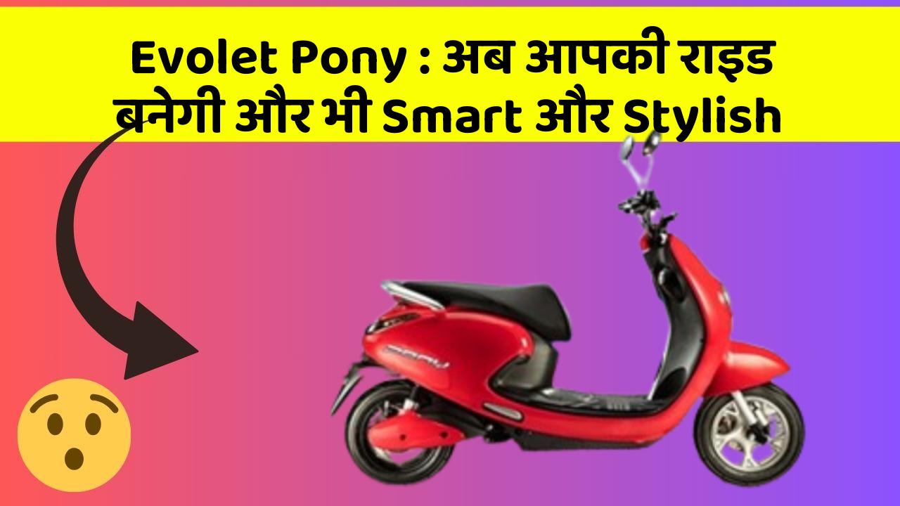 Evolet Pony: अब आपकी राइड बनेगी और भी Smart और Stylish