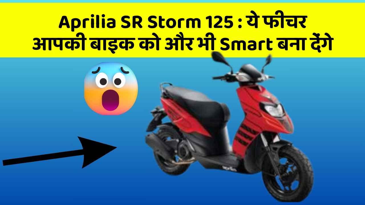 Aprilia SR Storm 125 : ये फीचर आपकी बाइक को और भी Smart बना देंगे
