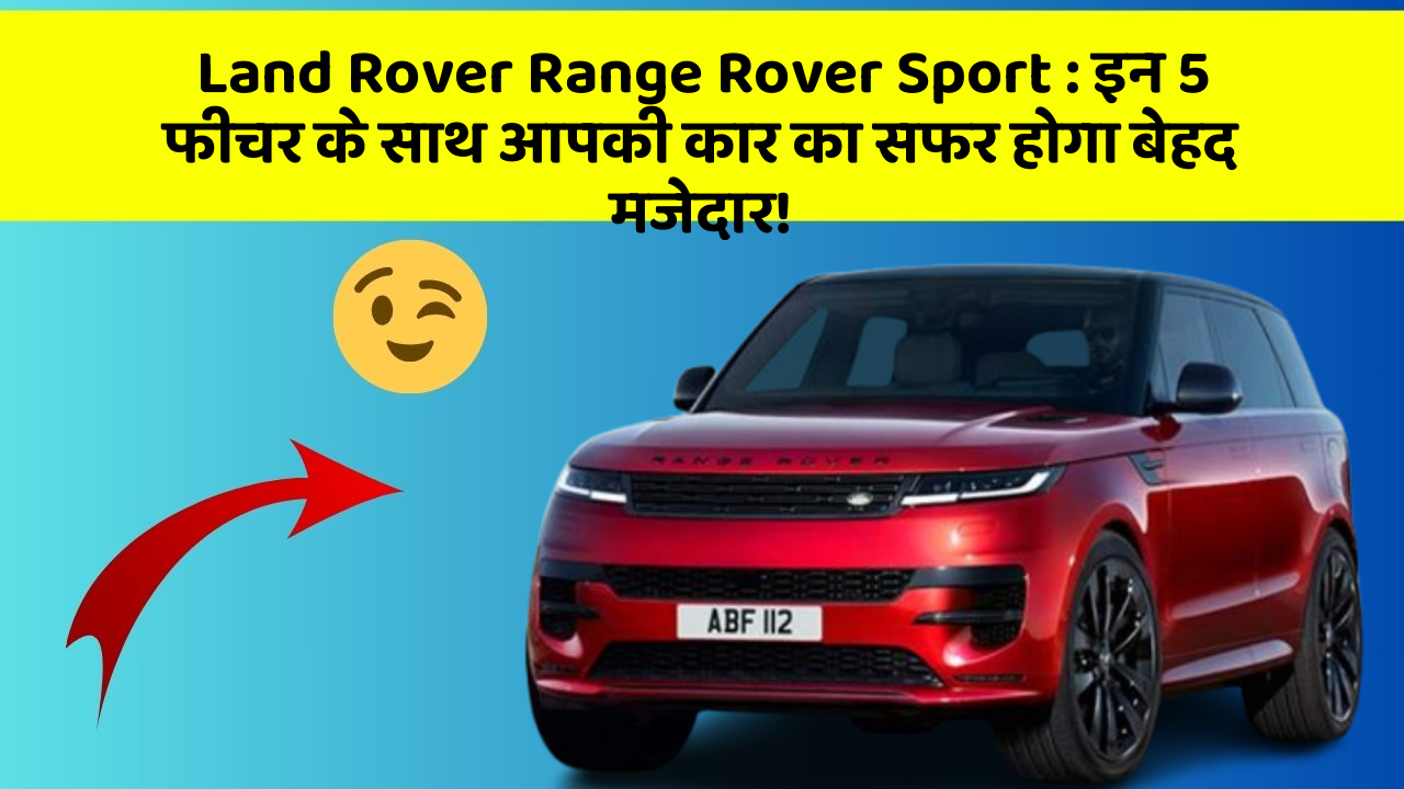 Land Rover Range Rover Sport: इन 5 फीचर के साथ आपकी कार का सफर होगा बेहद मजेदार!