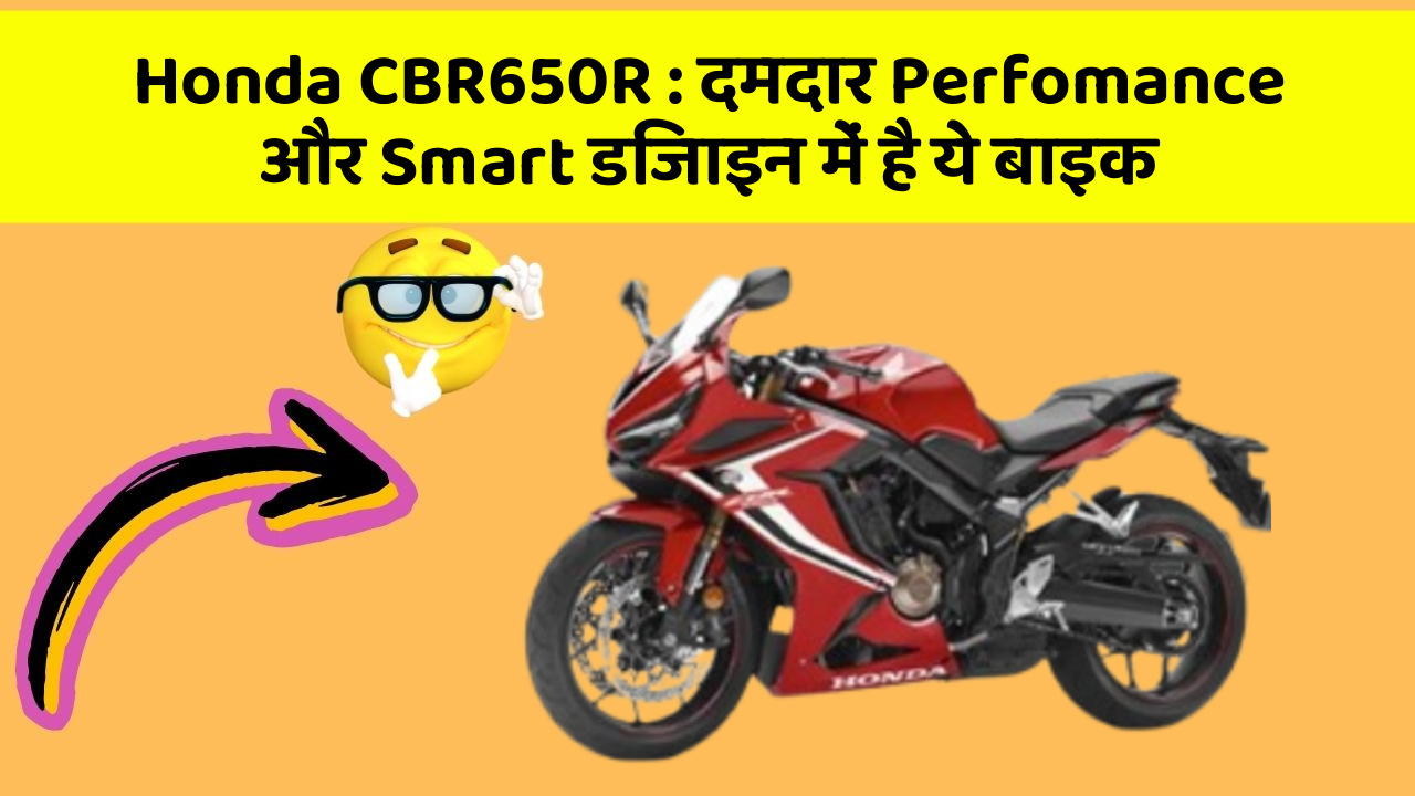 Honda CBR650R: दमदार Perfomance और Smart डिजाइन में है ये बाइक