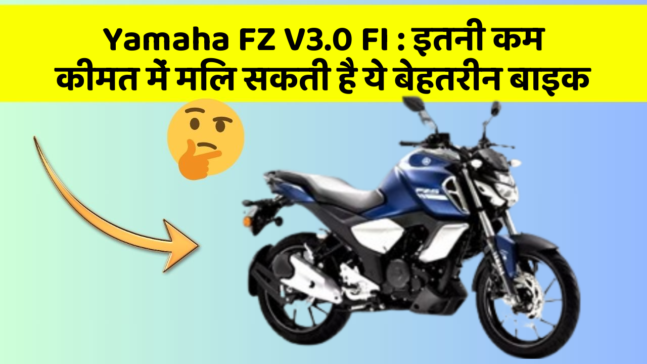 Yamaha FZ V3.0 FI:इतनी कम कीमत में मिल सकती है ये बेहतरीन बाइक