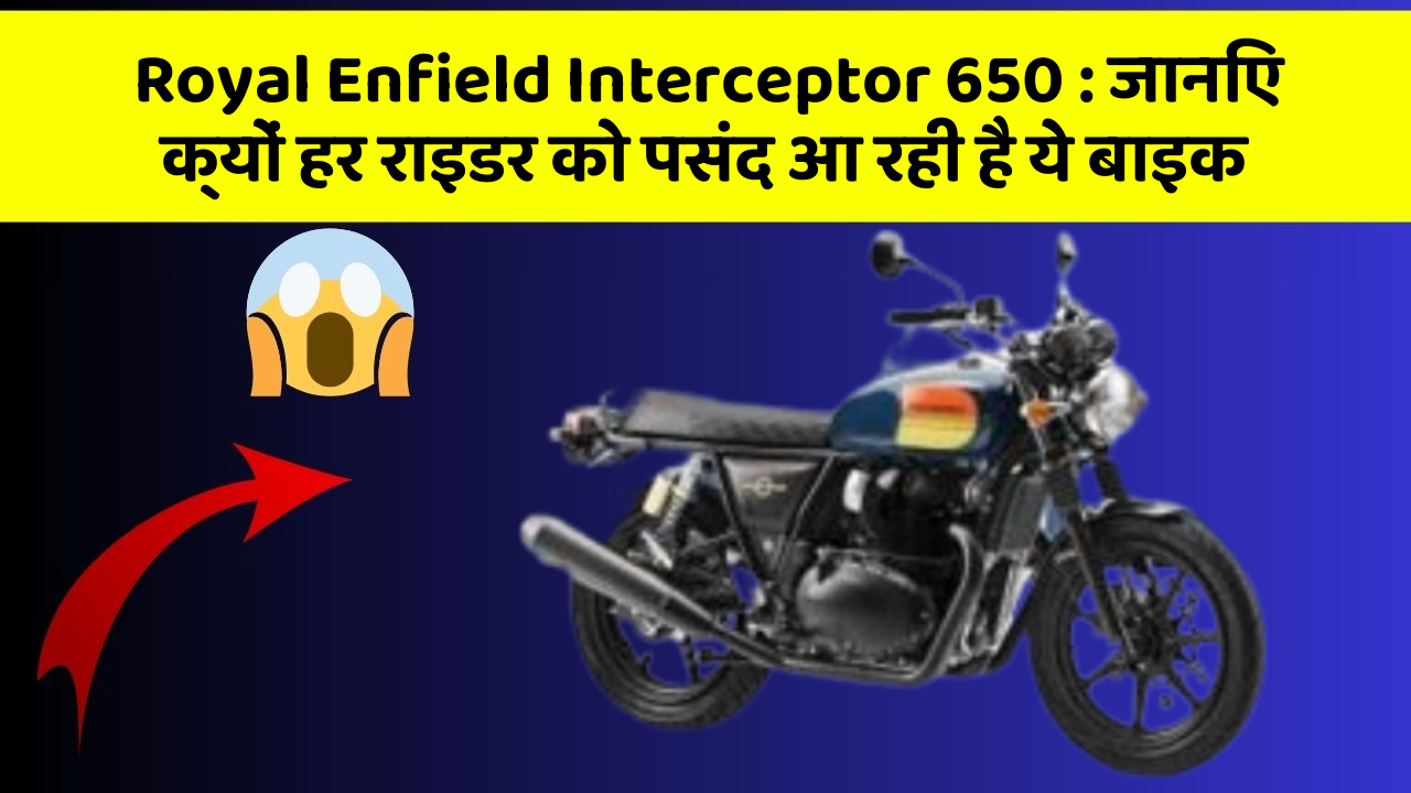 Royal Enfield Interceptor 650: जानिए क्यों हर राइडर को पसंद आ रही है ये बाइक