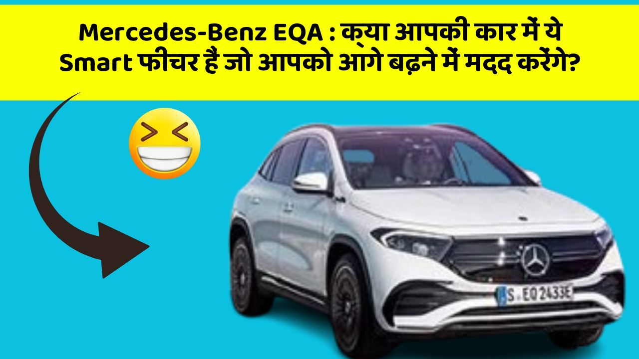 Mercedes-Benz EQA:क्या आपकी कार में ये Smart फीचर हैं जो आपको आगे बढ़ने में मदद करेंगे?
