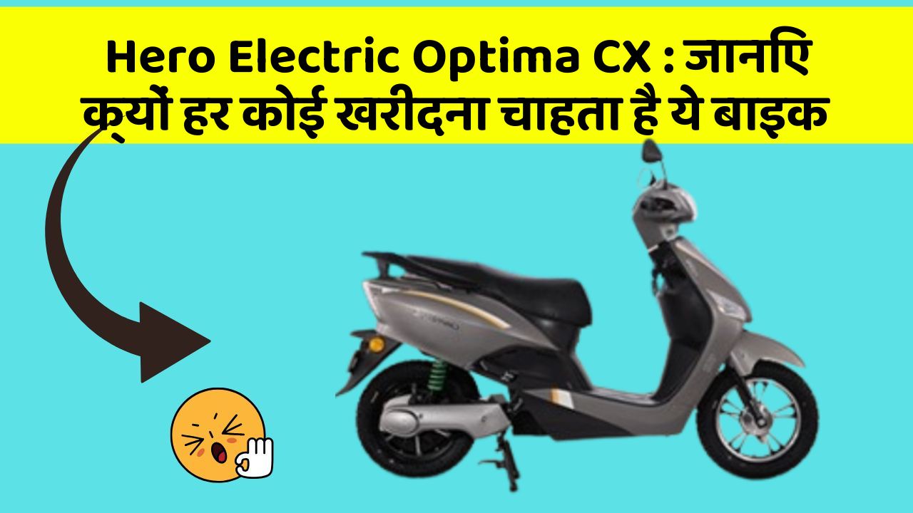 Hero Electric Optima CX: जानिए क्यों हर कोई खरीदना चाहता है ये बाइक