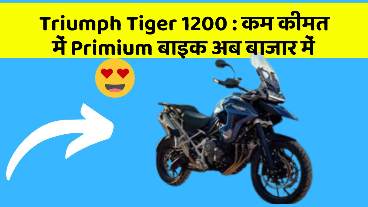 Triumph Tiger 1200 : कम कीमत में Primium बाइक अब बाजार में
