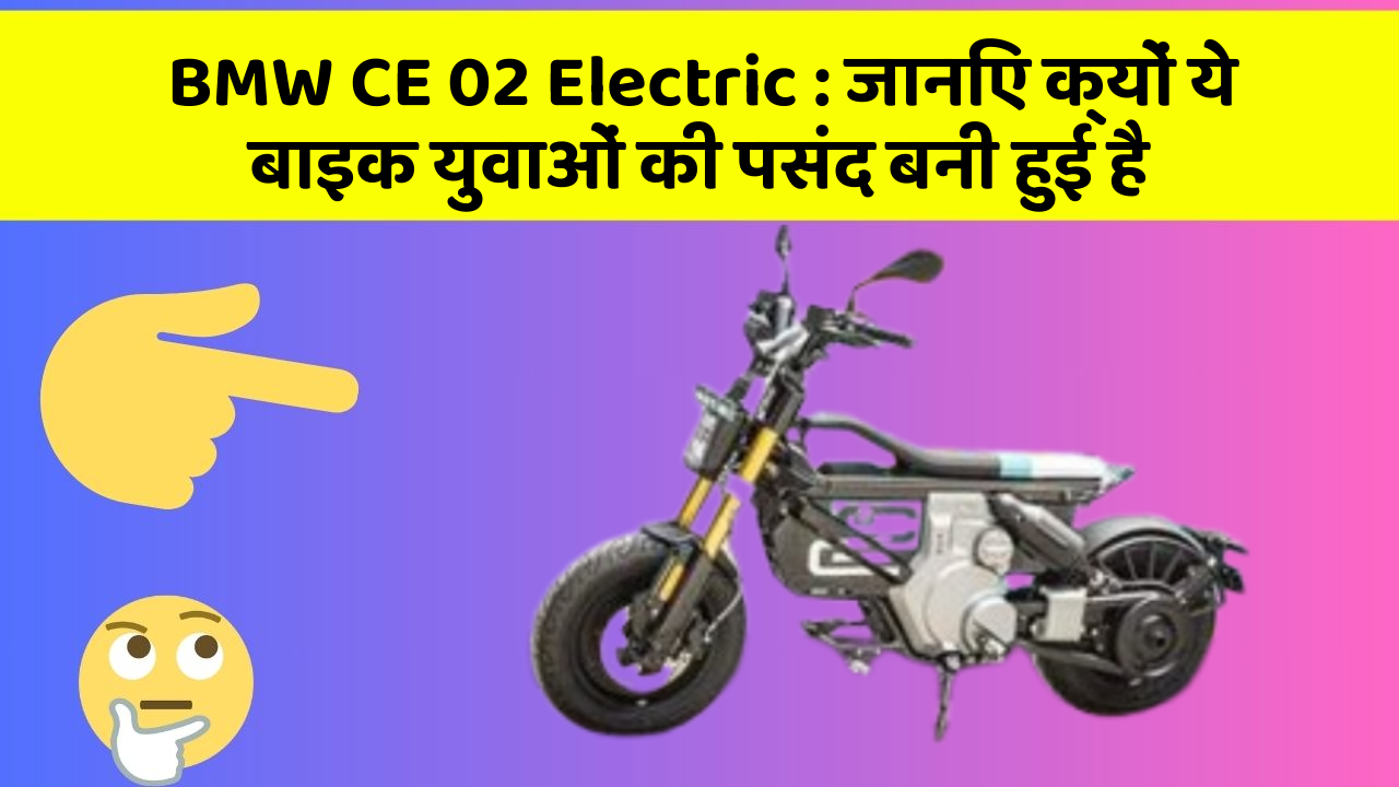 BMW CE 02 Electric: जानिए क्यों ये बाइक युवाओं की पसंद बनी हुई है