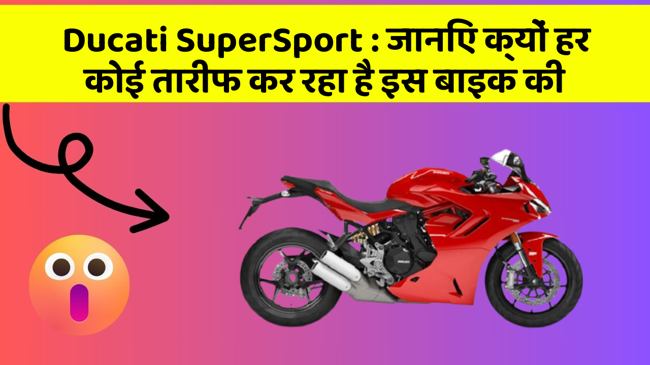 Ducati SuperSport: जानिए क्यों हर कोई तारीफ कर रहा है इस बाइक की
