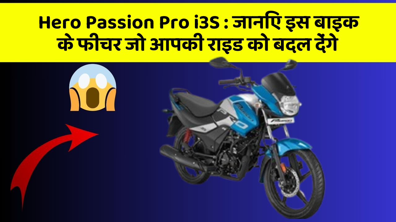 Hero Passion Pro i3S: जानिए इस बाइक के फीचर जो आपकी राइड को बदल देंगे