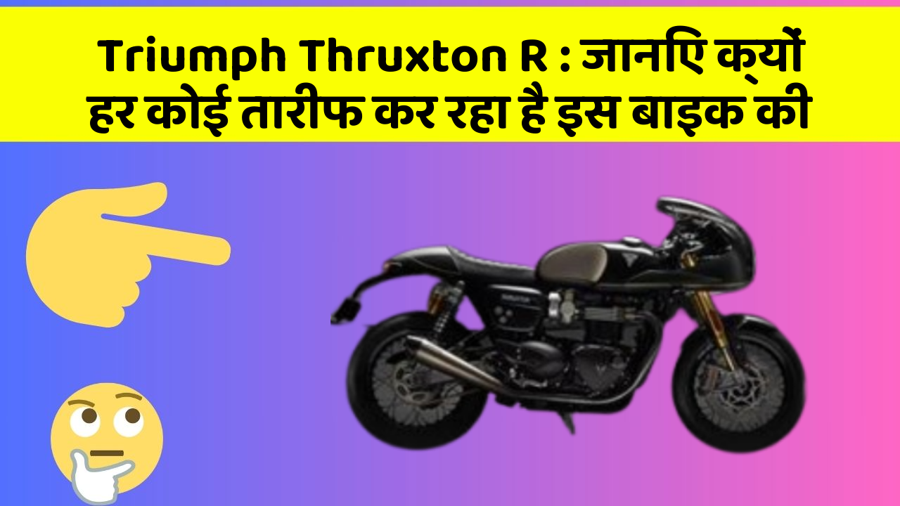 Triumph Thruxton R: जानिए क्यों हर कोई तारीफ कर रहा है इस बाइक की