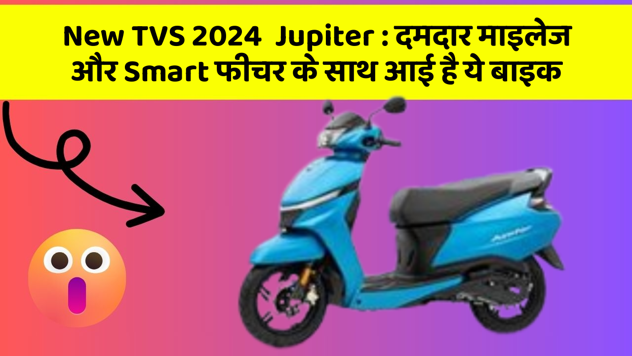 New TVS 2024  Jupiter: दमदार माइलेज और Smart फीचर के साथ आई है ये बाइक