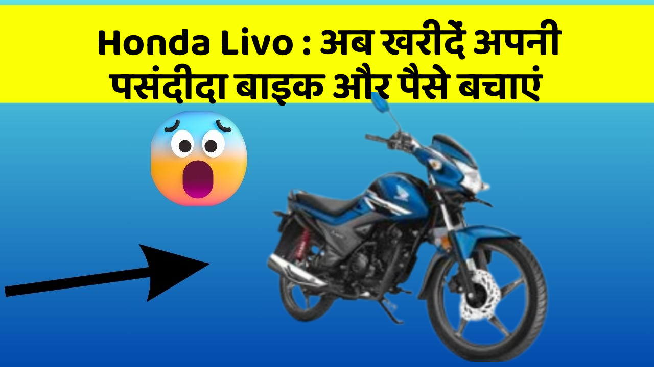 Honda Livo: अब खरीदें अपनी पसंदीदा बाइक और पैसे बचाएं