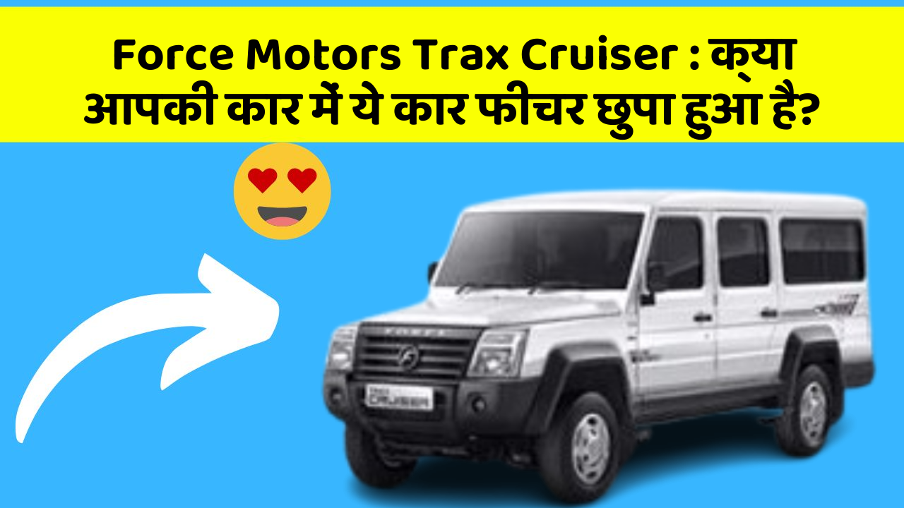 Force Motors Trax Cruiser: क्या आपकी कार में ये कार फीचर छुपा हुआ है?