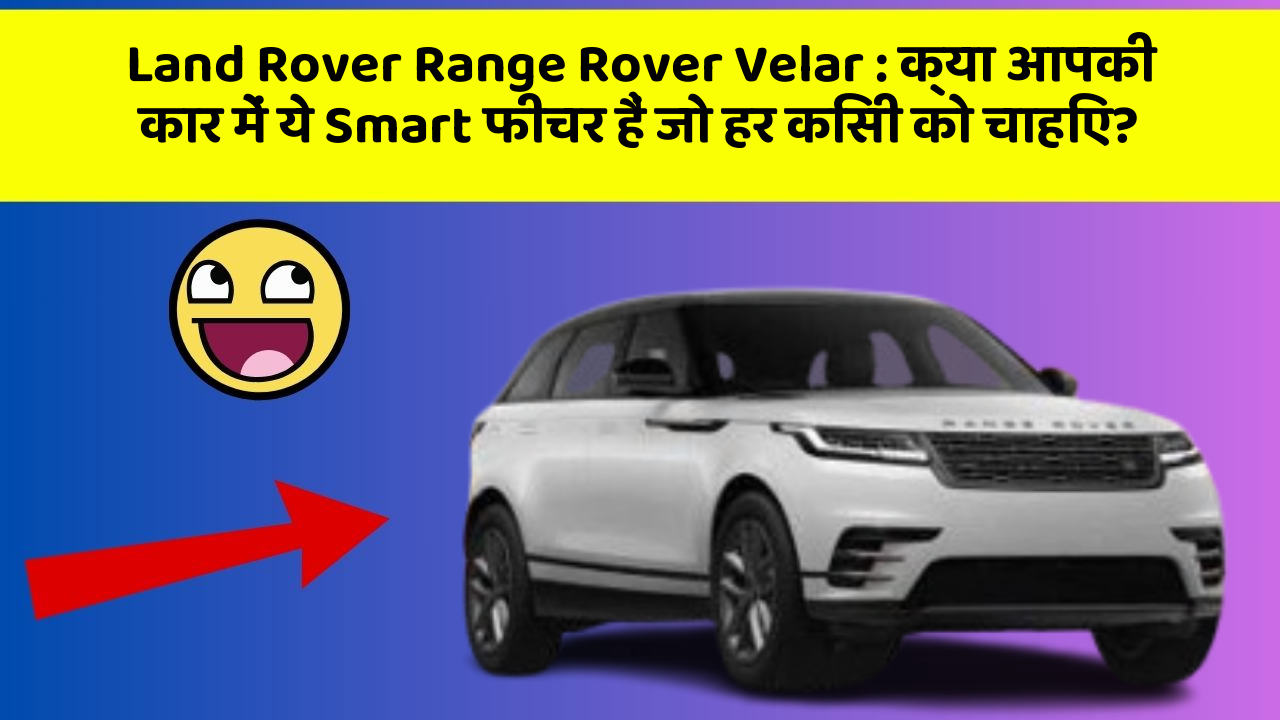 Land Rover Range Rover Velar: क्या आपकी कार में ये Smart फीचर हैं जो हर किसी को चाहिए?