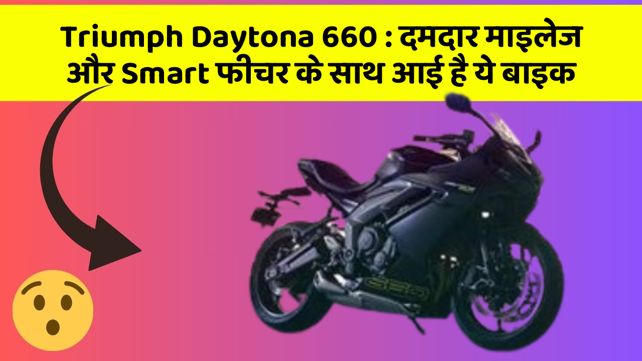 Triumph Daytona 660: दमदार माइलेज और Smart फीचर के साथ आई है ये बाइक