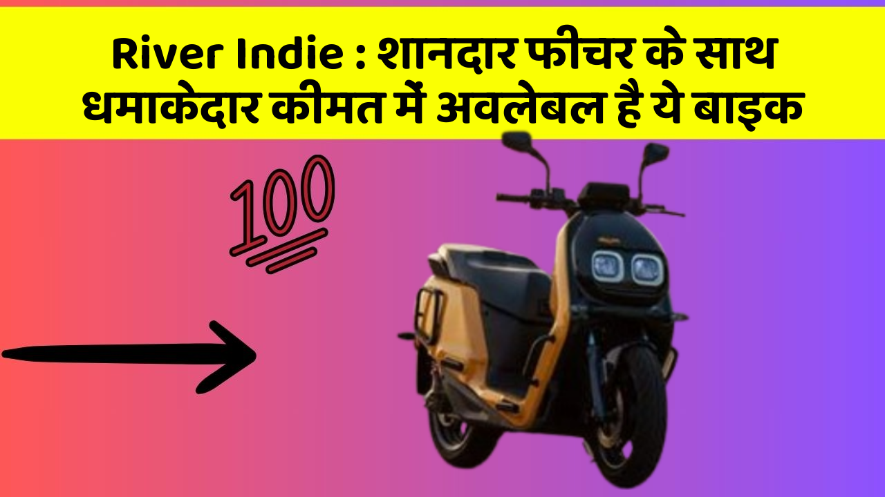 River Indie: शानदार फीचर के साथ धमाकेदार कीमत में अवलेबल है ये बाइक
